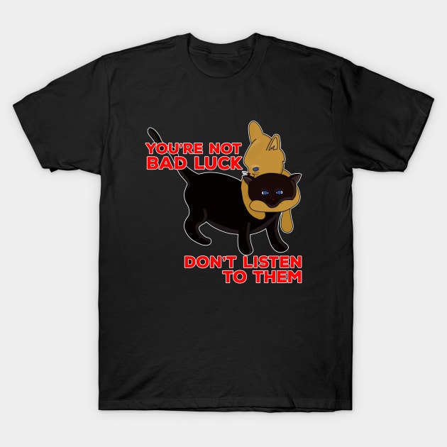 You're Not Bad Luck Don't Listen To Them T-Shirt by DiegoCarvalho